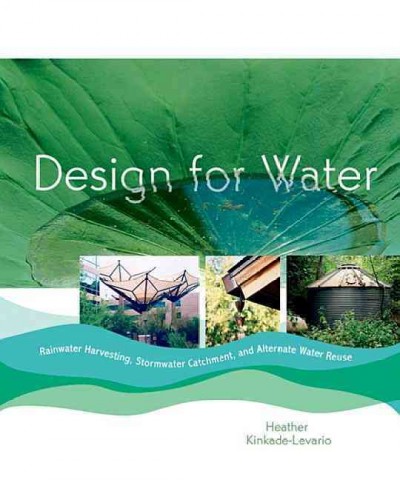 Design for water : Rainwater harvesting, stormwater catchment, and alternate water reuse.