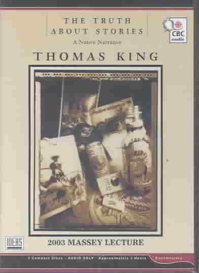 The truth about stories : a Native narrative / Thomas King.
