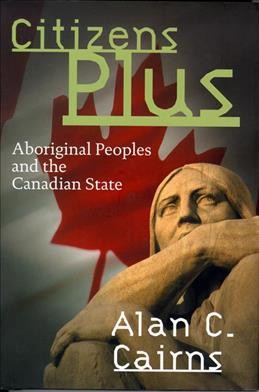 Citizens plus : Aboriginal peoples and the Canadian state / Alan C. Cairns.