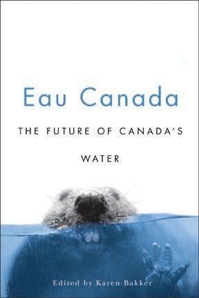 Eau Canada : the future of Canada's water / edited by Karen Bakker.