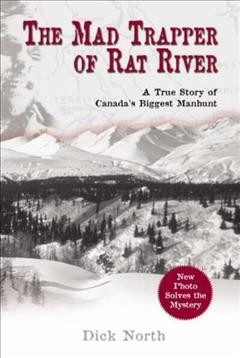 The Mad trapper of Rat River : a true story of Canada's biggest manhunt.