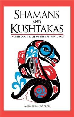 Shamans and kushtakas : north coast tales of the supernatural / Mary Giraudo Beck ; illustrated by Marvin Oliver.