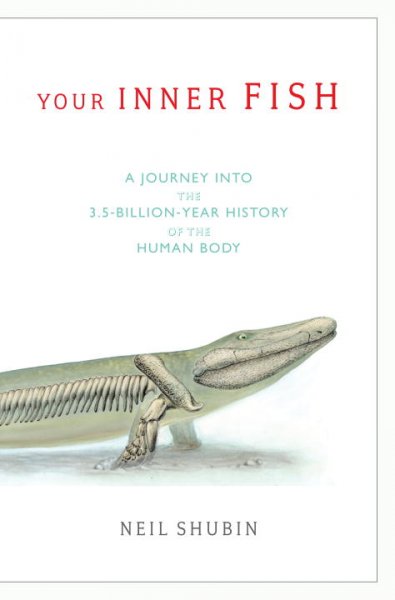 Your inner fish : a journey into the 3.5-billion-year history of the human body / Neil Shubin.