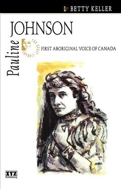 Pauline Johnson : first Aboriginal voice of Canada / Betty Keller.