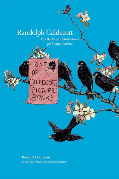 Randolph Caldecott : his books and illustrations for young readers / Robert J. Desmarais.