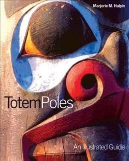 Totem poles : an illustrated guide / Marjorie M. Halpin ; foreword by Michael M. Ames.