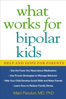 What works for bipolar kids [Book] : help and hope for parents / Mani Pavuluri ; foreword by Susan Resko.