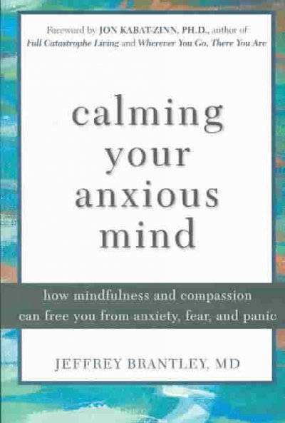 Calming your anxious mind : how mindfulness and compassion can free you from anxiety, fear, and panic.