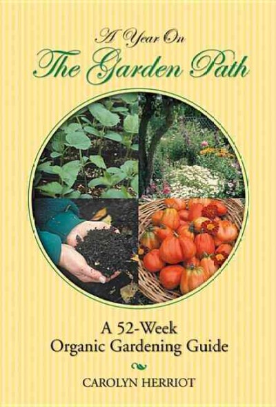 A year on the garden path : a 52 week organic gardening guide.