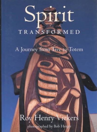 Spirit transformed : a journey from tree to totem.