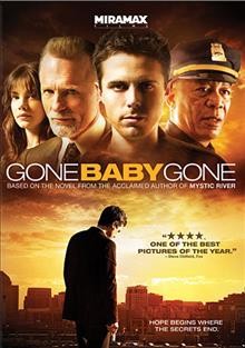 Gone baby gone [videorecording] / Miramax Films presents ; a Ladd Company production ; produced by Alan Ladd, Jr., Dan Rissner, Sean Bailey ; screenplay by Ben Affleck & Aaron Stockard ; directed by Ben Affleck.