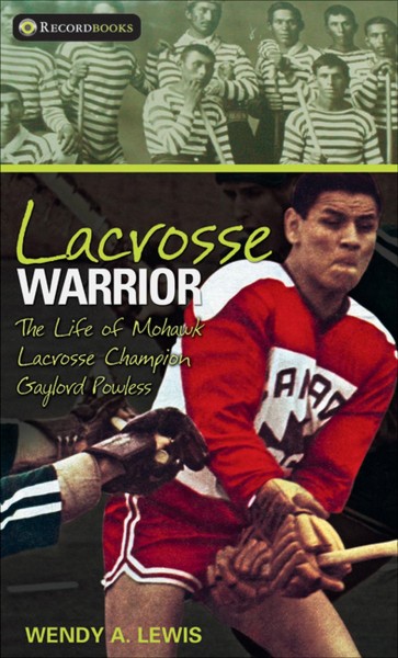 Lacrosse warrior : the life of Mohawk lacrosse champion Gaylord Powless / Wendy A. Lewis.