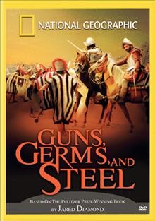 Guns, germs, and steel [videorecording] / produced by Lion TV for National Geographic Television & Film ; produced and directed by Tim Lambert, Cassian Harrison.