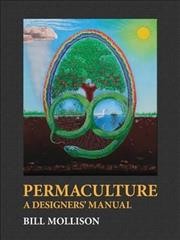 Permaculture : a designers' manual / by Bill Mollison ; illustrated by Andrew Jeeves ; manuscript and editing, Reny Mia Slay.