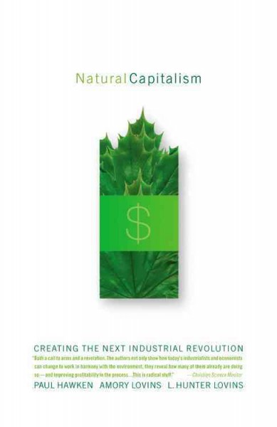 Natural capitalism : creating the next industrial revolution / Paul Hawken, Amory Lovins, and L. Hunter Lovins.