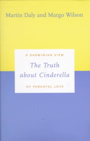 The truth about Cinderella : a Darwinian view of parental love / Martin Daly and Margo Wilson.