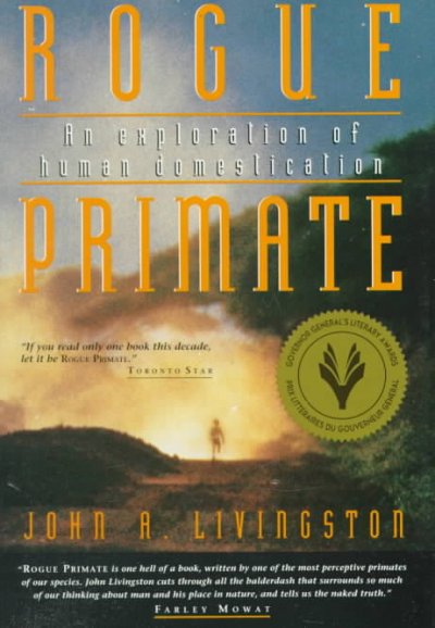 Rogue primate : an exploration of human domestication / John A. Livingston.