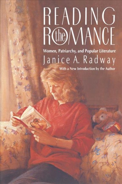 Reading the romance : women, patriarchy, and popular literature / Janice A. Radway ; with a new introduction by the author.