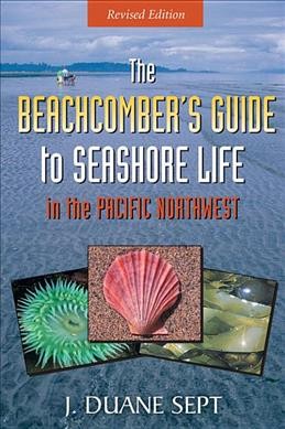 The beachcomber's guide to seashore life in the Pacific Northwest / J. Duane Sept.