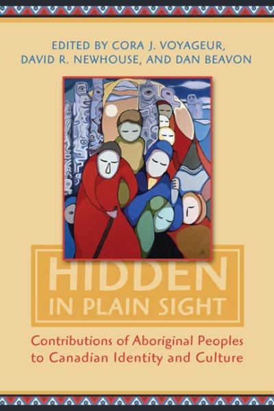 Hidden in plain sight. Volume 1, Contributions of Aboriginal peoples to Canadian identity and culture  / edited by David Newhouse, Cora Voyageur, Daniel Beavon.