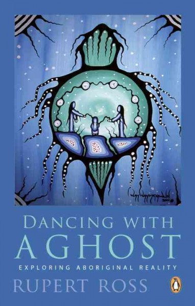 Dancing with a ghost : exploring Aboriginal reality / Rupert Ross.