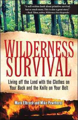 Wilderness survival : living off the land with the clothes on your back and the knife on your belt / Mark Elbroch and Michael Pewtherer.