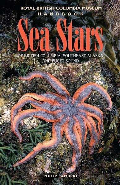 Sea stars of British Columbia, Southeast Alaska, and Puget Sound / Philip Lambert ; drawings by Gretchen Markle ; photographs by Brent Cooke and Philip Lambert.