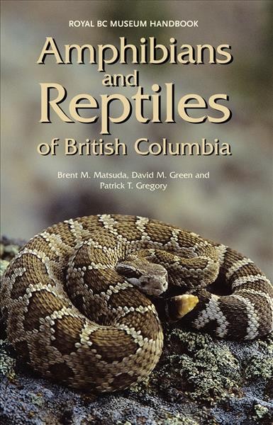 Amphibians and reptiles of British Columbia / Brent M Matsuda, David M. Green and Patrick T. Gregory.