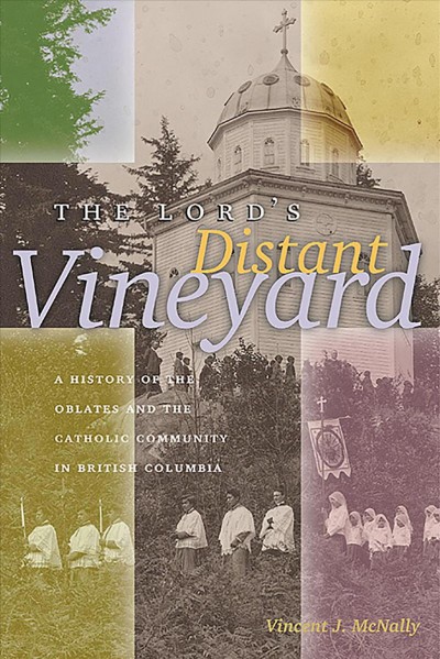 The Lord's distant vineyard : a history of the Oblates and the Catholic community in British Columbia / Vincent J. McNally.