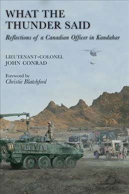 What the thunder said : reflections of a Canadian officer in Kandahar / John Conrad ; foreword by Christie Blatchford. --.