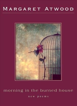 Morning in the burned house / Margaret Atwood.