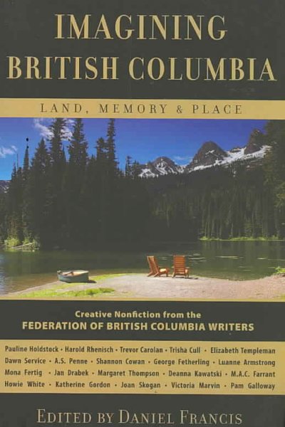 Imagining British Columbia : land, memory & place / edited by Daniel Francis.