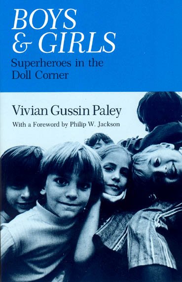 Boys & girls : superheroes in the doll corner / Vivian Gussin Paley ; with a foreword by Philip W. Jackson.