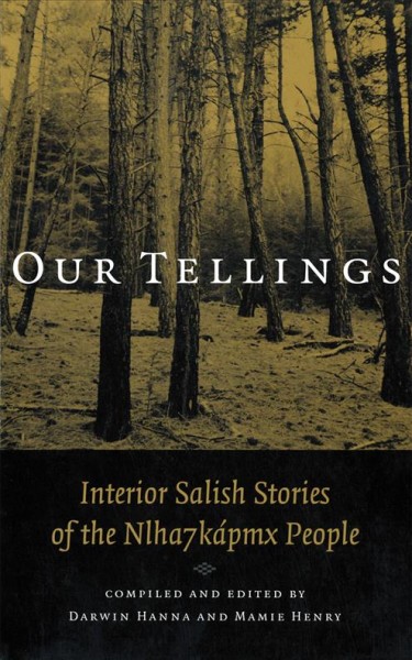 Our tellings : Interior Salish stories of the Nlha7kÂ¡pmx People / compiled and edited by Darwin Hanna and Mamie Henry.