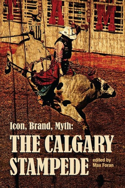 Icon, brand, myth : the Calgary Stampede / edited by Max Foran.