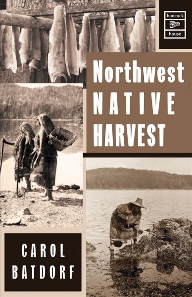Northwest native harvest / text and illustrations by Carol Batdorf.