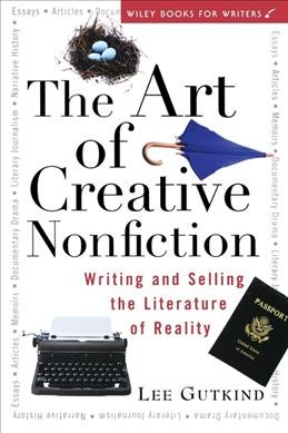The art of creative nonfiction : writing and selling the literature of reality / Lee Gutkind.