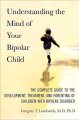 Understanding the mind of your bipolar child : the complete guide to the development, treatment, and parenting of children with bipolar disorder  Cover Image