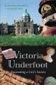 Victoria underfoot : excavating a city's secrets  Cover Image