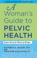 A woman's guide to pelvic health : expert advice for women of all ages  Cover Image