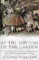 At the bottom of the garden : a dark history of fairies, hobgoblins, and other troublesome things  Cover Image