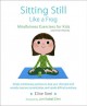 Sitting still like a frog : mindfulness exercises for kids (and their parents)  Cover Image