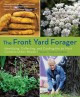 The front yard forager : identifying, collecting, and cooking the 30 most common urban weeds  Cover Image