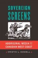 Sovereign screens : aboriginal media on the Canadian West Coast  Cover Image