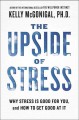The upside of stress : why stress is good for you, and how to get good at it  Cover Image