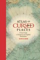 Atlas of cursed places : a travel guide to dangerous and frightful destinations  Cover Image