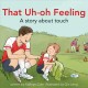 That uh-oh feeling : a story about touch  Cover Image
