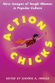 Action chicks : new images of tough women in popular culture  Cover Image