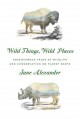 Wild things, wild places : adventurous tales of wildlife and conservation on planet Earth  Cover Image