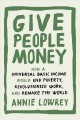 Give people money : how a universal basic income would end poverty, revolutionize work, and remake the world  Cover Image